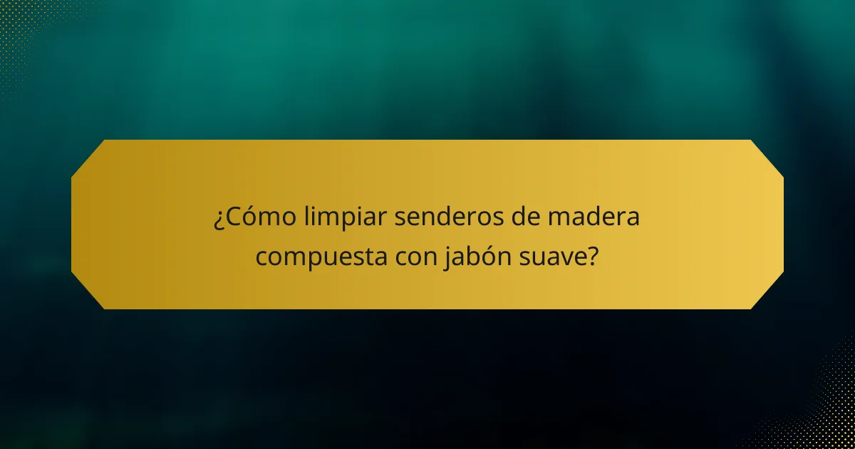 ¿Cómo limpiar senderos de madera compuesta con jabón suave?