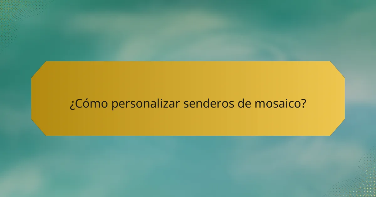 ¿Cómo personalizar senderos de mosaico?