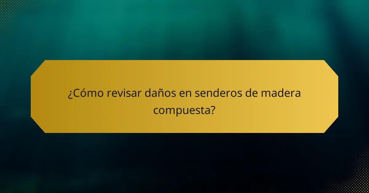 ¿Cómo revisar daños en senderos de madera compuesta?