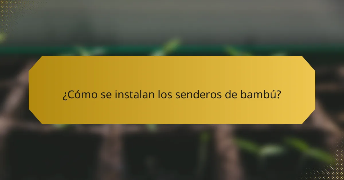 ¿Cómo se instalan los senderos de bambú?