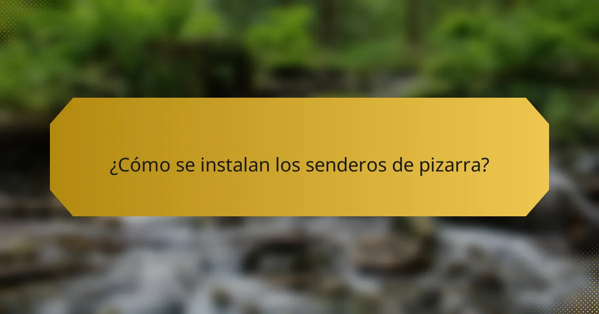 ¿Cómo se instalan los senderos de pizarra?