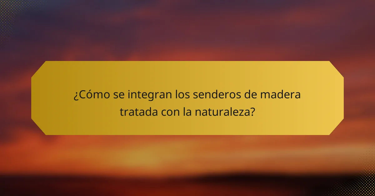 ¿Cómo se integran los senderos de madera tratada con la naturaleza?