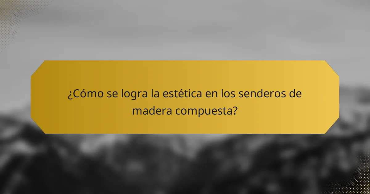 ¿Cómo se logra la estética en los senderos de madera compuesta?