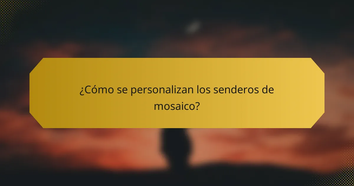 ¿Cómo se personalizan los senderos de mosaico?