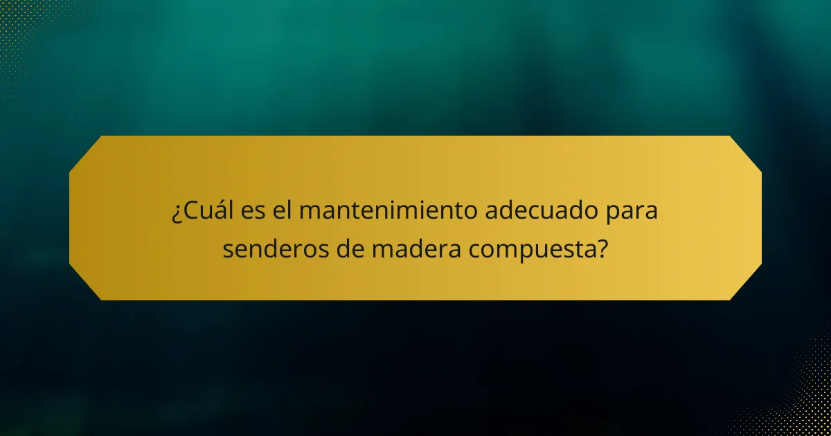 ¿Cuál es el mantenimiento adecuado para senderos de madera compuesta?