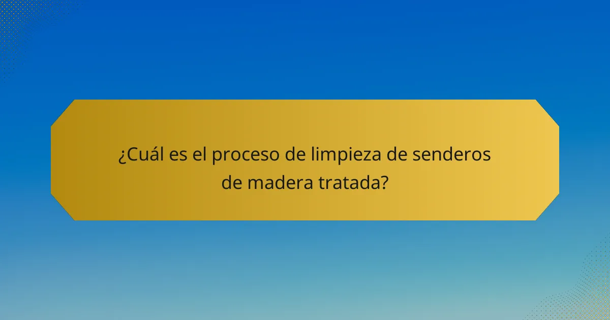 ¿Cuál es el proceso de limpieza de senderos de madera tratada?