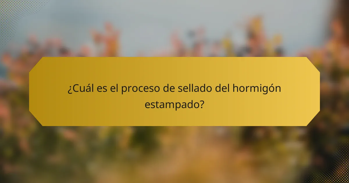¿Cuál es el proceso de sellado del hormigón estampado?