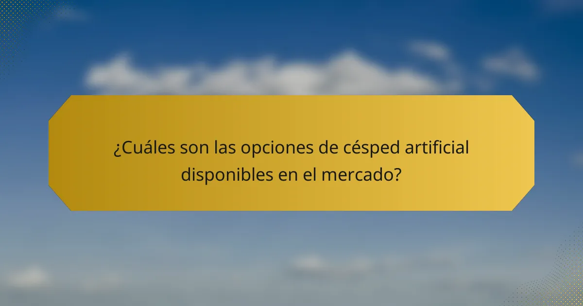 ¿Cuáles son las opciones de césped artificial disponibles en el mercado?