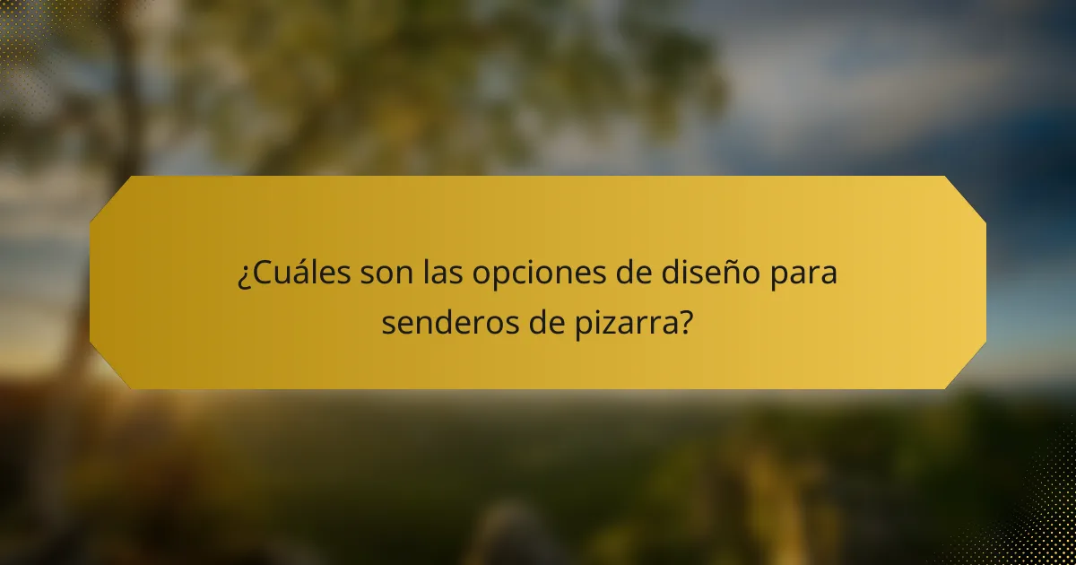 ¿Cuáles son las opciones de diseño para senderos de pizarra?