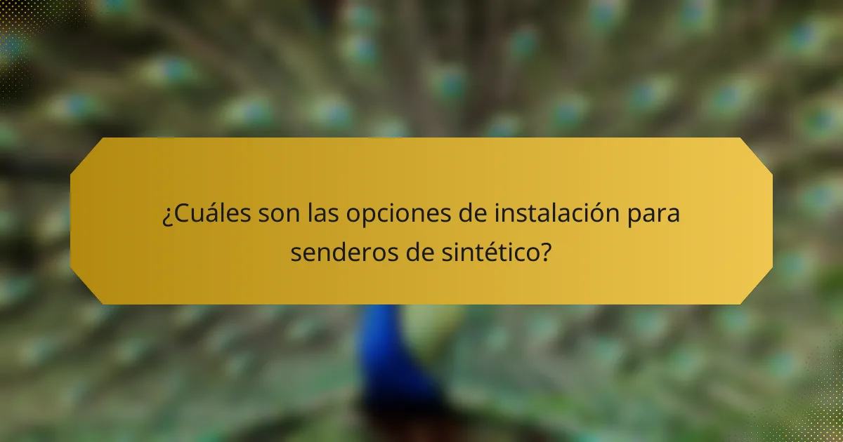 ¿Cuáles son las opciones de instalación para senderos de sintético?
