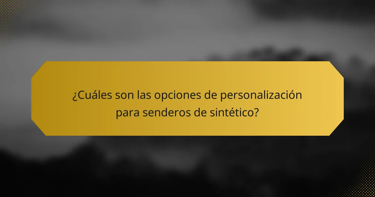 ¿Cuáles son las opciones de personalización para senderos de sintético?