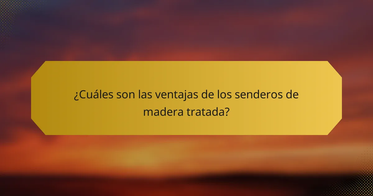 ¿Cuáles son las ventajas de los senderos de madera tratada?