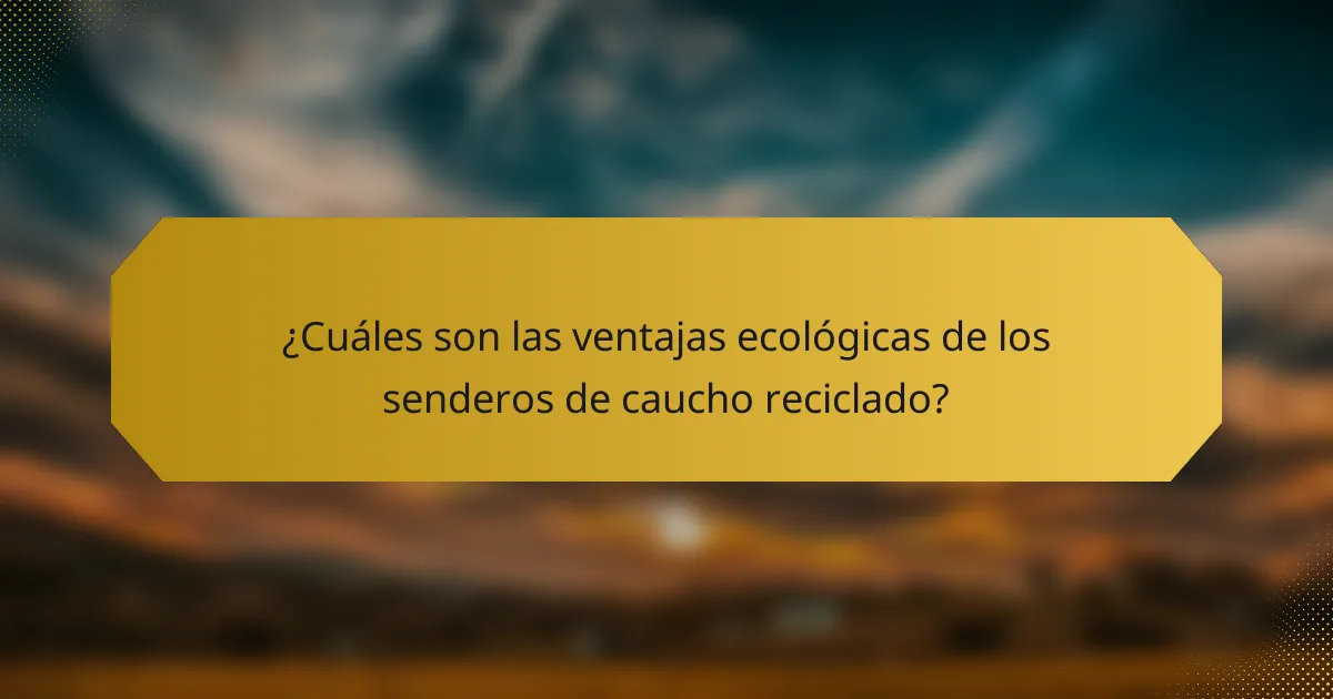 ¿Cuáles son las ventajas ecológicas de los senderos de caucho reciclado?