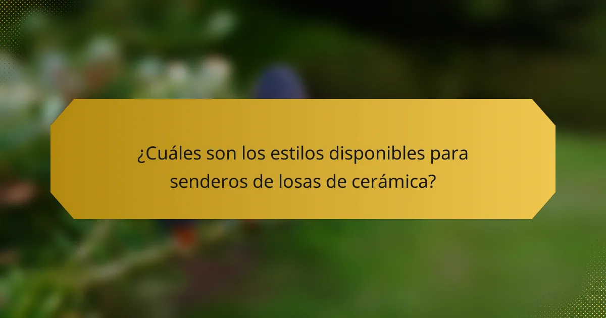 ¿Cuáles son los estilos disponibles para senderos de losas de cerámica?