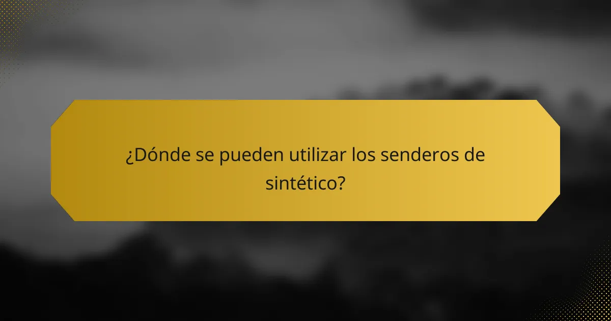 ¿Dónde se pueden utilizar los senderos de sintético?