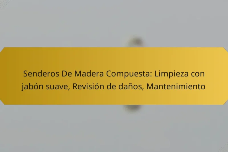 Senderos De Madera Compuesta: Limpieza con jabón suave, Revisión de daños, Mantenimiento