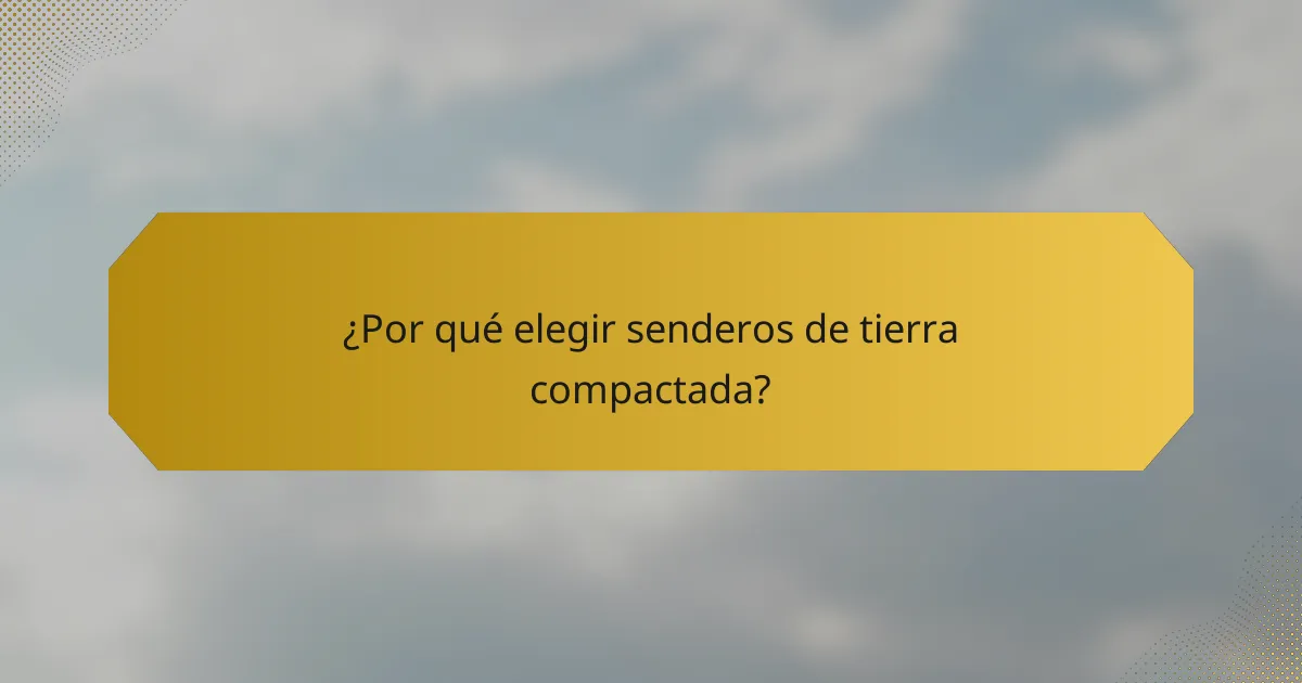 ¿Por qué elegir senderos de tierra compactada?
