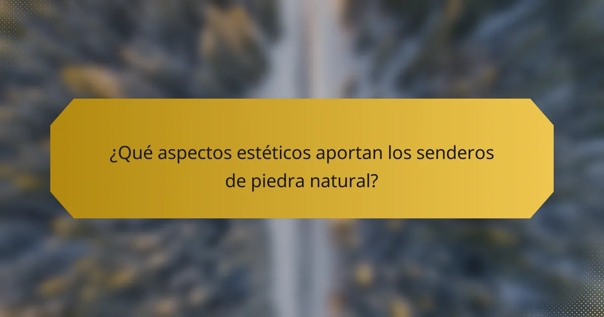 ¿Qué aspectos estéticos aportan los senderos de piedra natural?