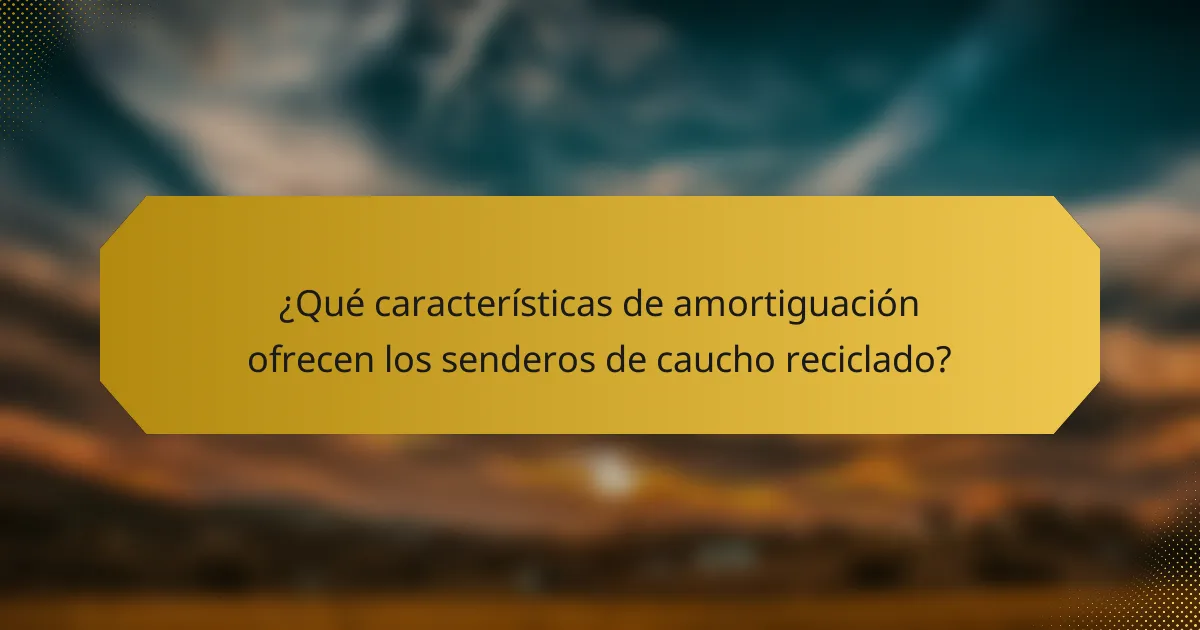 ¿Qué características de amortiguación ofrecen los senderos de caucho reciclado?