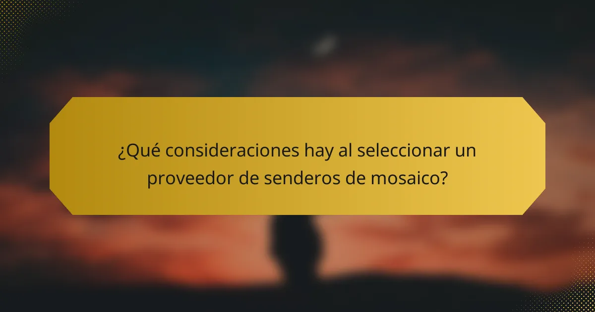 ¿Qué consideraciones hay al seleccionar un proveedor de senderos de mosaico?