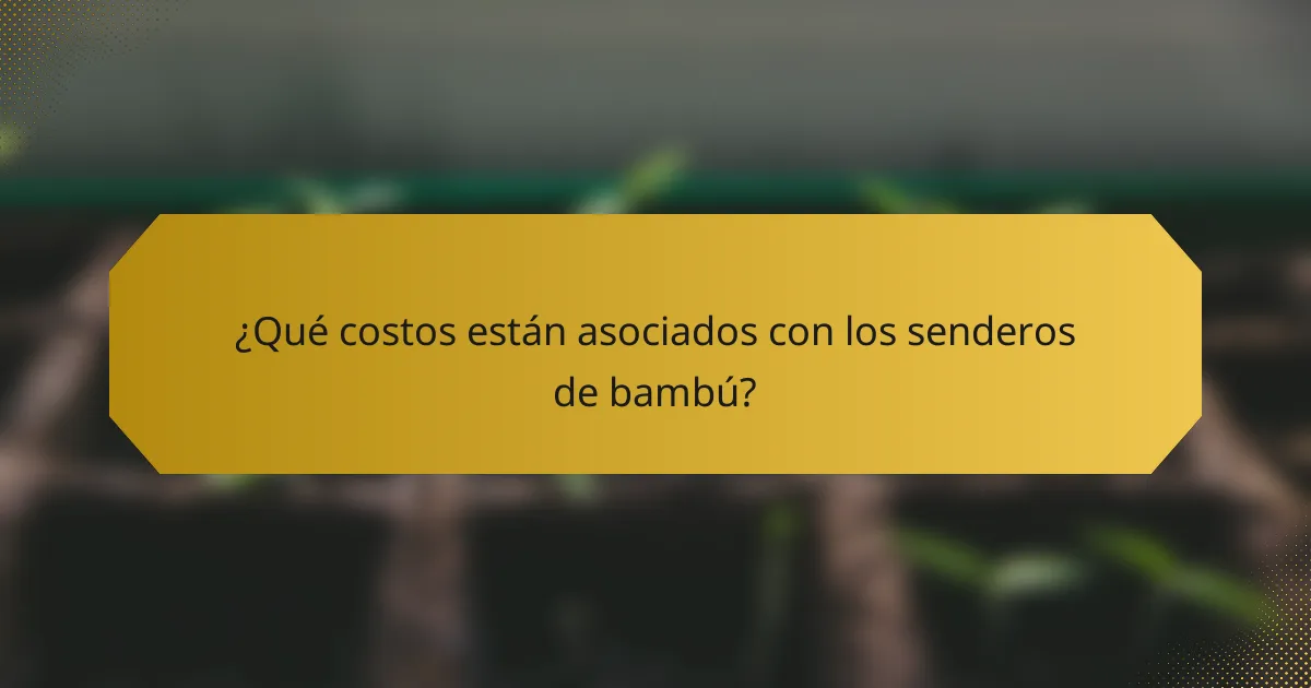 ¿Qué costos están asociados con los senderos de bambú?