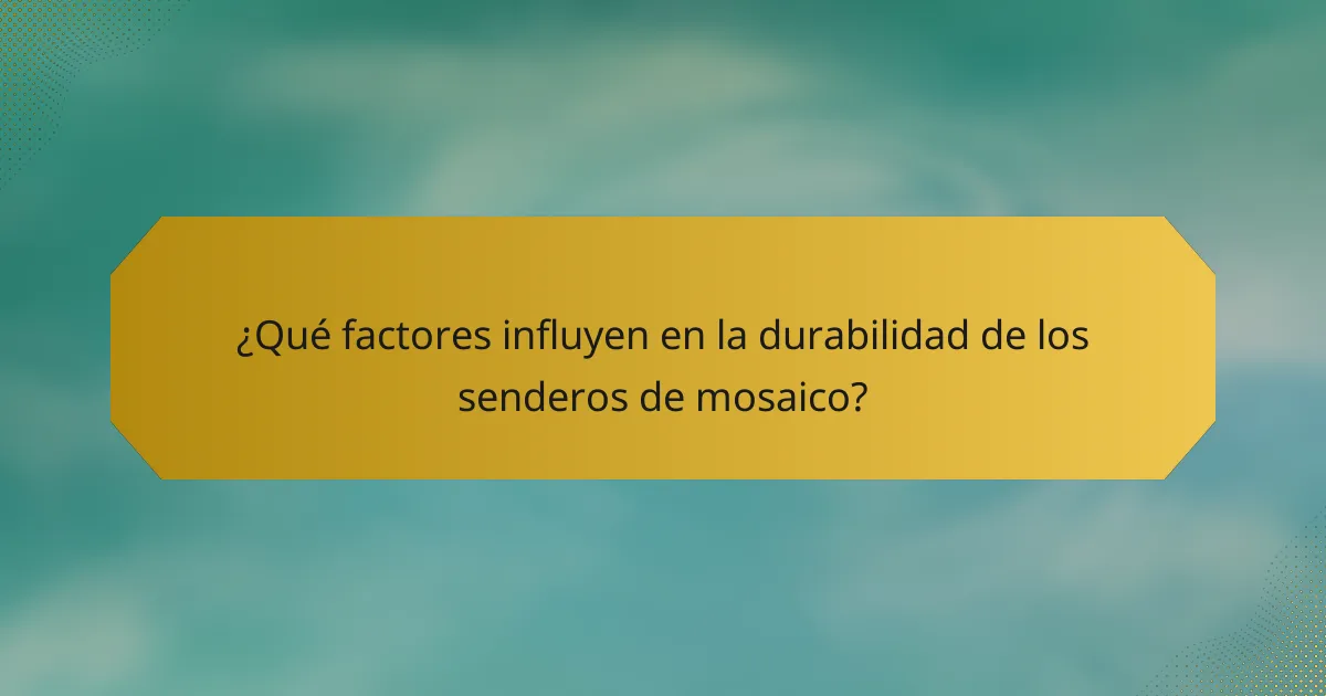 ¿Qué factores influyen en la durabilidad de los senderos de mosaico?