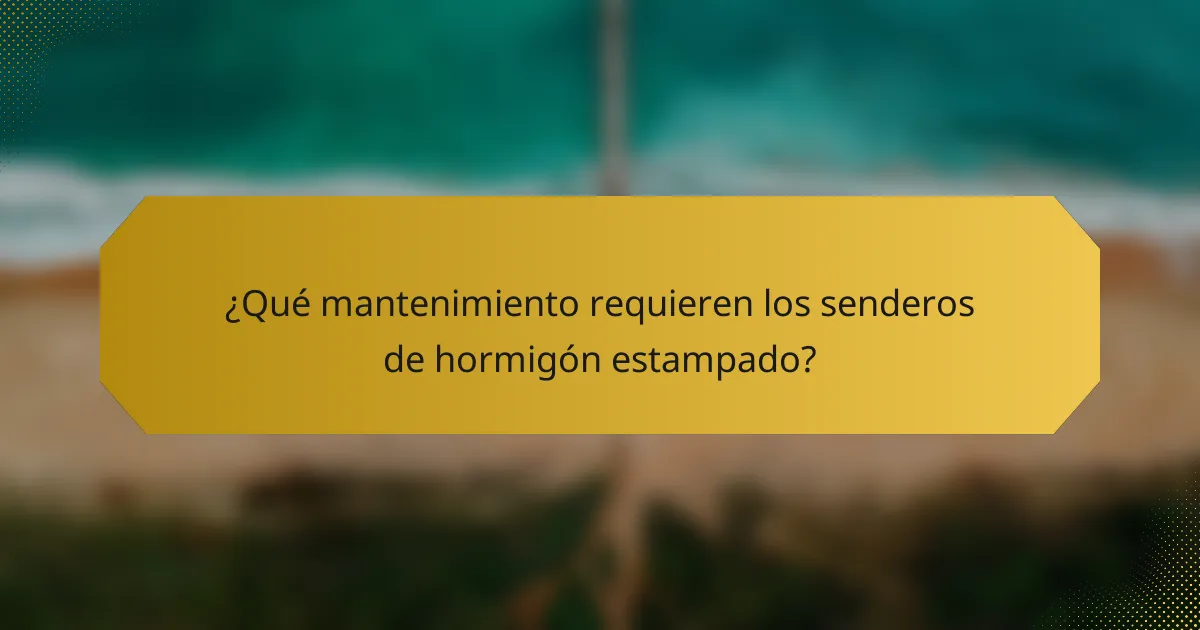 ¿Qué mantenimiento requieren los senderos de hormigón estampado?