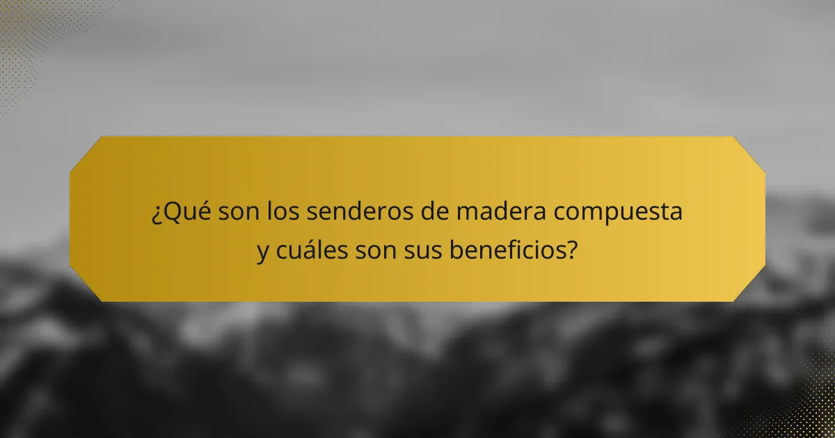 ¿Qué son los senderos de madera compuesta y cuáles son sus beneficios?
