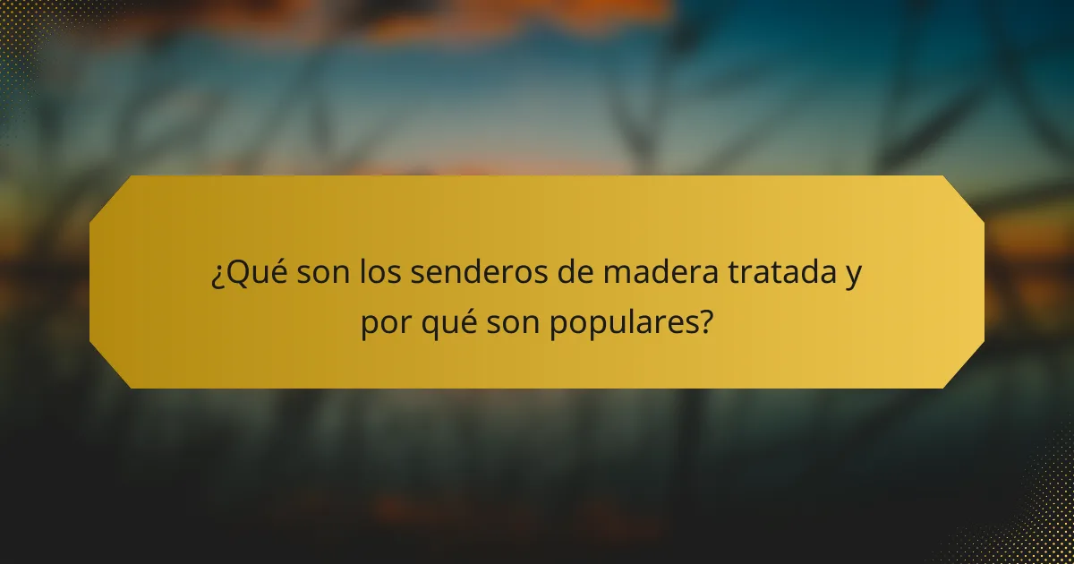 ¿Qué son los senderos de madera tratada y por qué son populares?