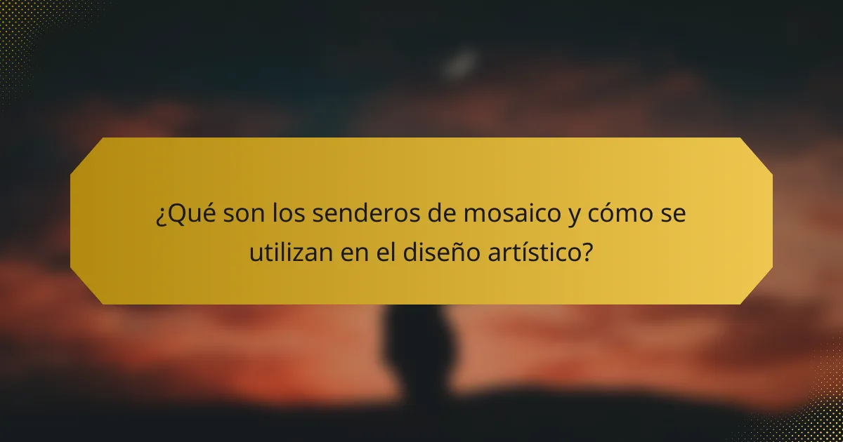 ¿Qué son los senderos de mosaico y cómo se utilizan en el diseño artístico?