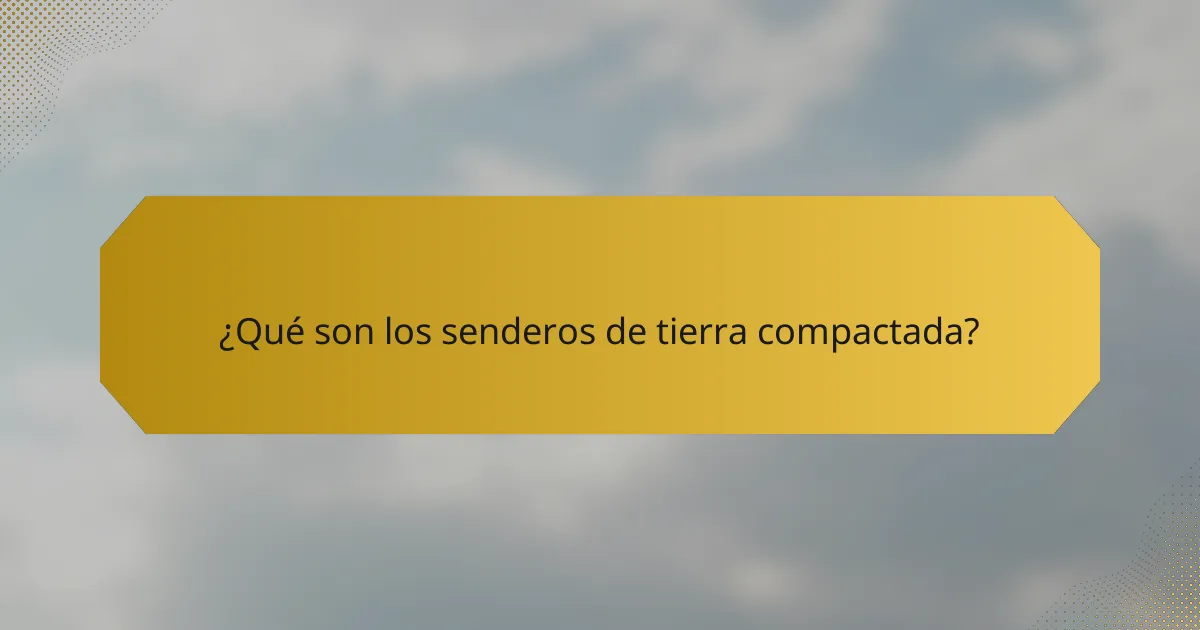 ¿Qué son los senderos de tierra compactada?