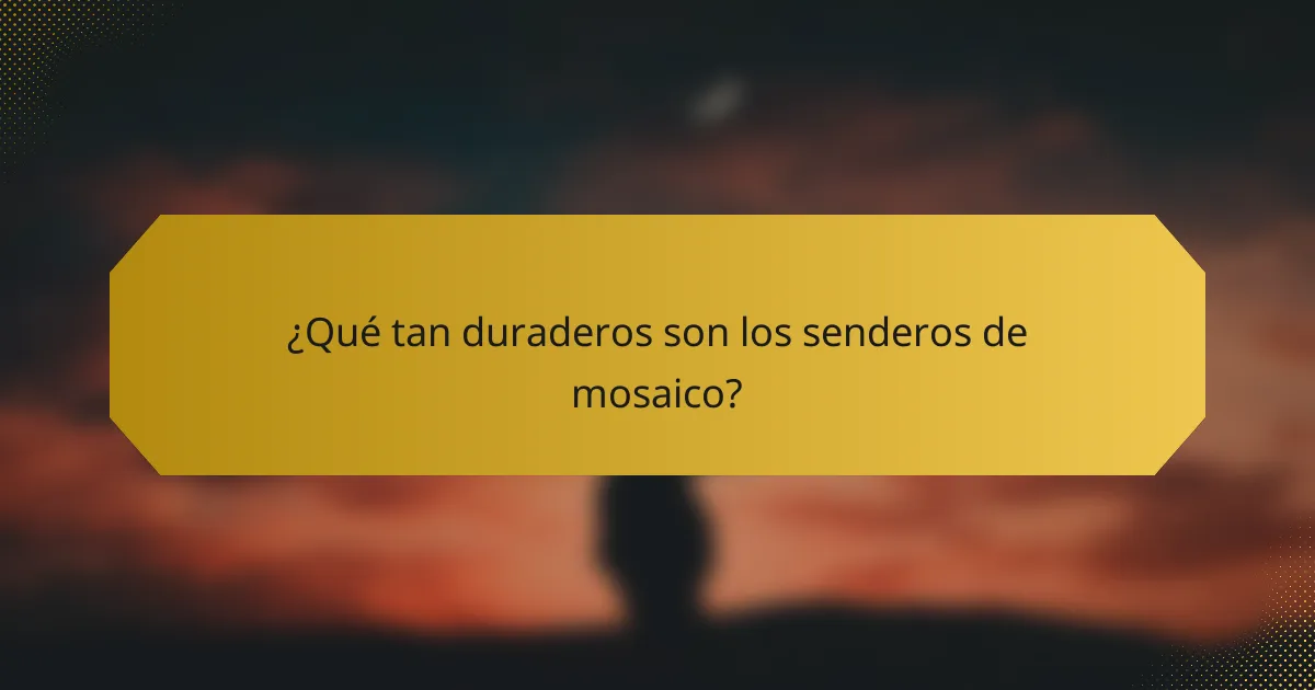 ¿Qué tan duraderos son los senderos de mosaico?
